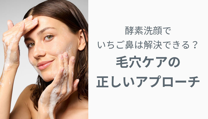 酵素洗顔でいちご鼻は解消できる？毛穴ケアの正しいアプローチ
