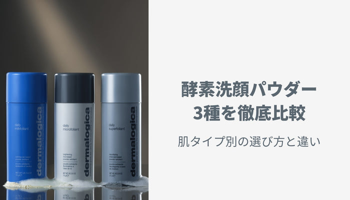 ダーマロジカの酵素洗顔パウダー3種を徹底比較｜肌タイプ別の選び方と違い