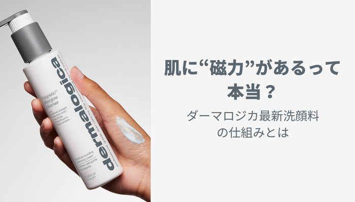 肌に“磁力”があるって本当? ダーマロジカ最新洗顔料の仕組みとは
