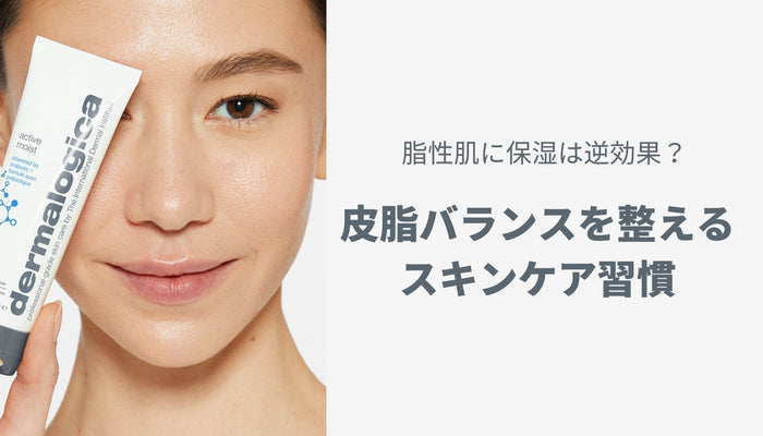 脂性肌に保湿は逆効果？皮脂バランスを整えるスキンケア習慣