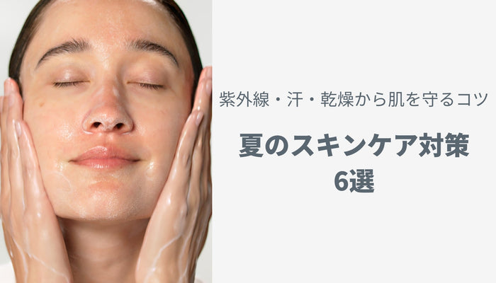 夏のスキンケア対策6選|紫外線・汗・乾燥から肌を守るコツ